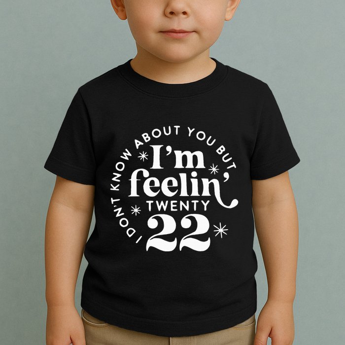 I DonT Know About You But IM Feelin Twenty 22 Toddler T-Shirt