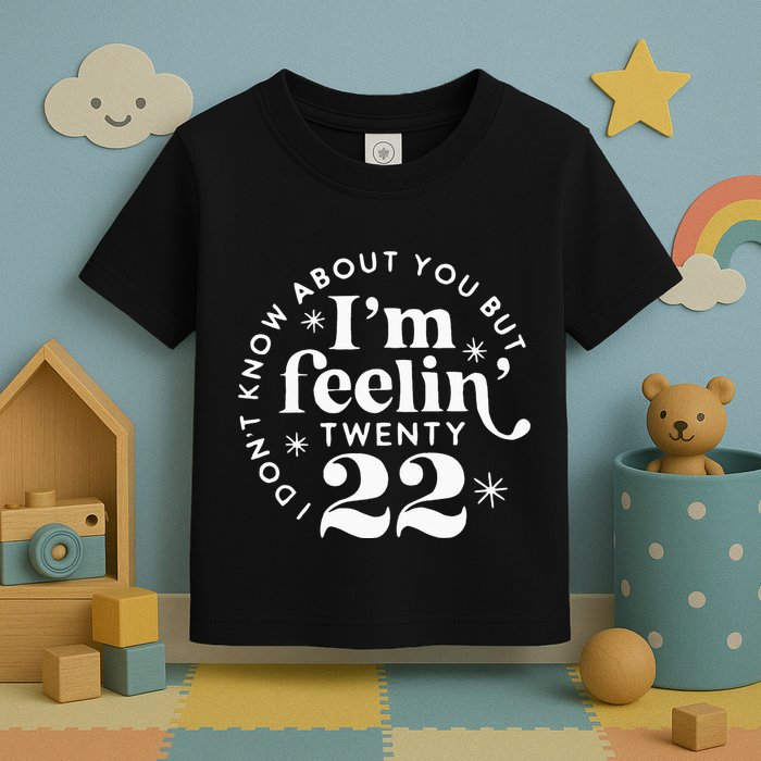 I DonT Know About You But IM Feelin Twenty 22 Toddler T-Shirt