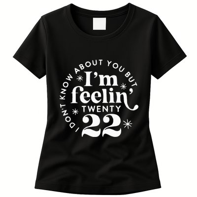 I DonT Know About You But IM Feelin Twenty 22 Womens T-Shirt