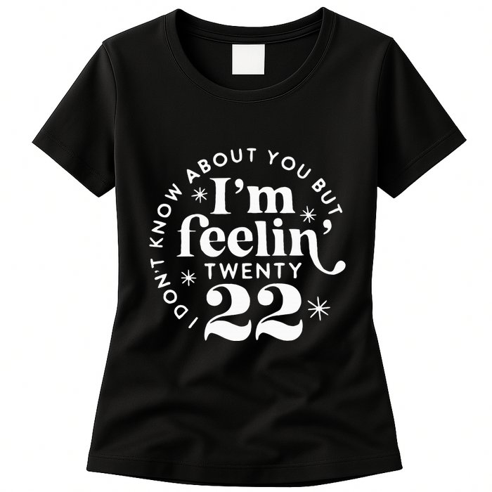 I DonT Know About You But IM Feelin Twenty 22 Womens T-Shirt