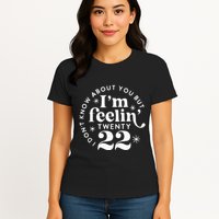 I DonT Know About You But IM Feelin Twenty 22 Womens T-Shirt