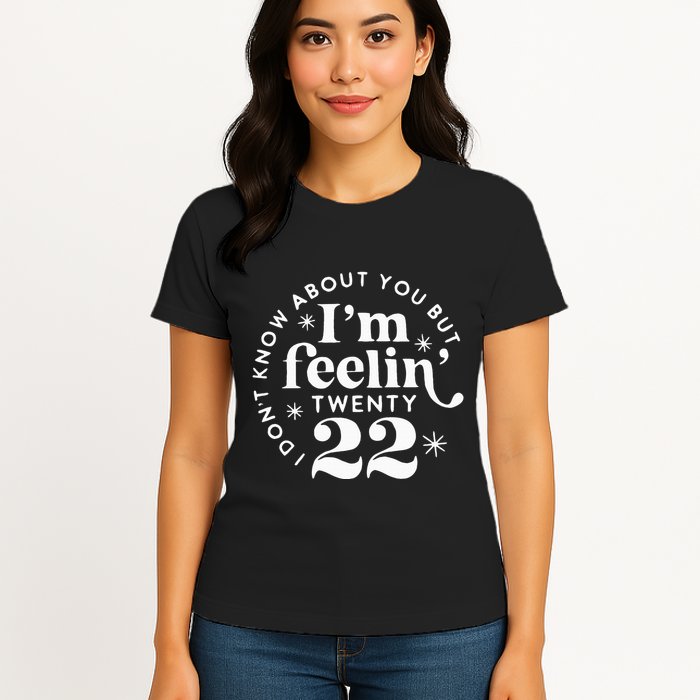 I DonT Know About You But IM Feelin Twenty 22 Womens T-Shirt
