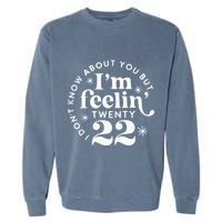 I DonT Know About You But IM Feelin Twenty 22 Garment-Dyed Sweatshirt