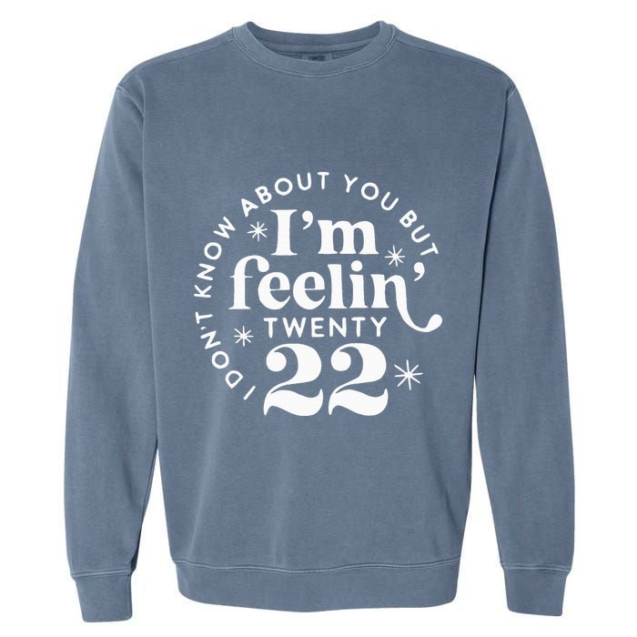 I DonT Know About You But IM Feelin Twenty 22 Garment-Dyed Sweatshirt