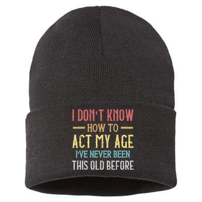 I Don't Know How To Act My Age I've Never Been This Old Before Funny Sustainable Knit Beanie