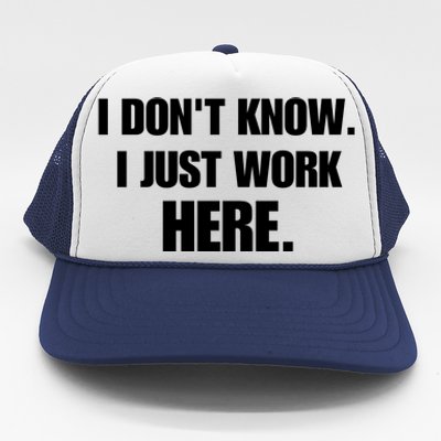 I DonT Know I Just Work Here Funny Jokes Sarcastic Trucker Hat