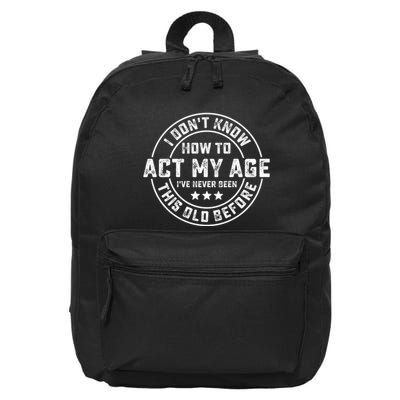 I DonT Know How To Act My Age IVe Never Been Old Before 16 in Basic Backpack