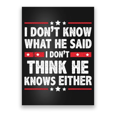 I DonT Know What He Said I DonT Think He Knows Either Poster