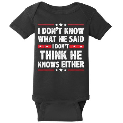 I DonT Know What He Said I DonT Think He Knows Either Baby Bodysuit