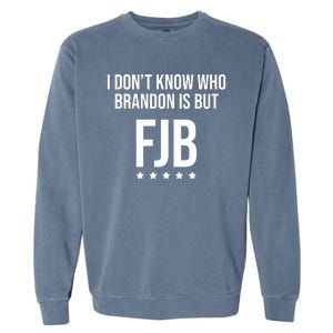 I Dont Know Who Brandon Is But Fjb LetS Go Brandon Lets Go Brandon Garment-Dyed Sweatshirt