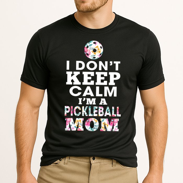 I DON'T KEEP CALM I'M A PICKLEBALL MOM Performance Shirt