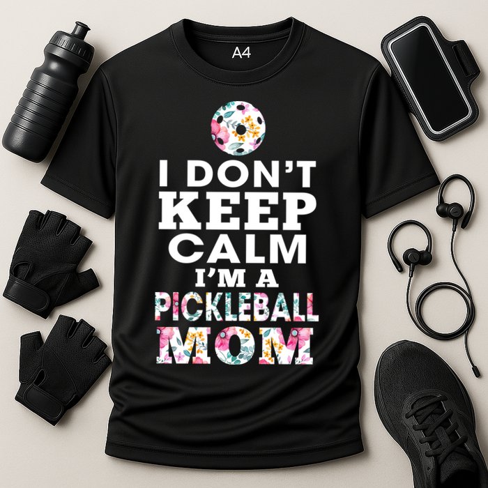 I DON'T KEEP CALM I'M A PICKLEBALL MOM Performance Shirt