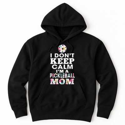 I DON'T KEEP CALM I'M A PICKLEBALL MOM Hoodie