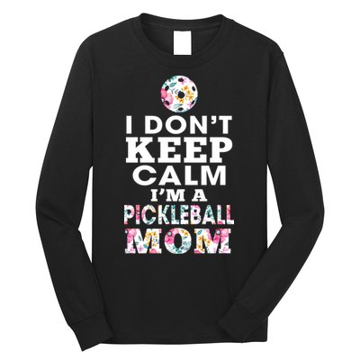 I DON'T KEEP CALM I'M A PICKLEBALL MOM Long Sleeve Shirt