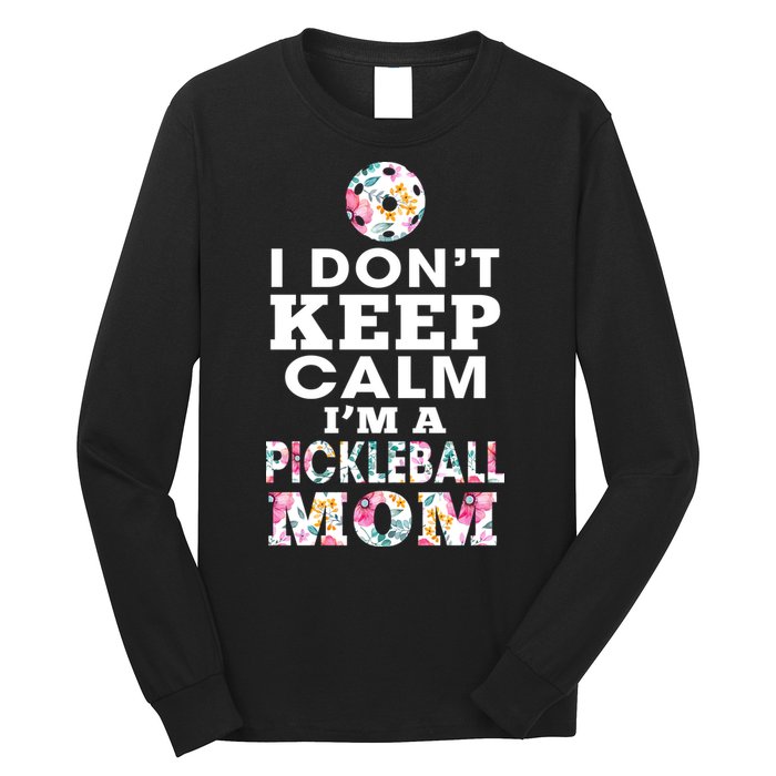 I DON'T KEEP CALM I'M A PICKLEBALL MOM Long Sleeve Shirt
