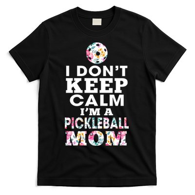 I DON'T KEEP CALM I'M A PICKLEBALL MOM T-Shirt