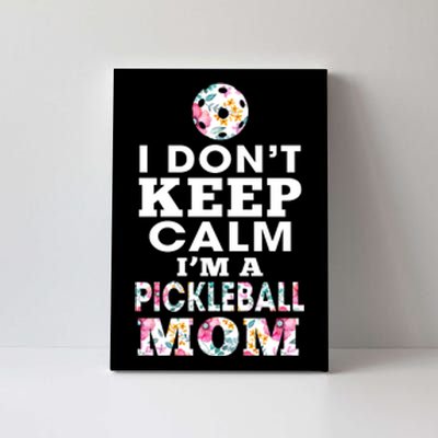 I DON'T KEEP CALM I'M A PICKLEBALL MOM Canvas