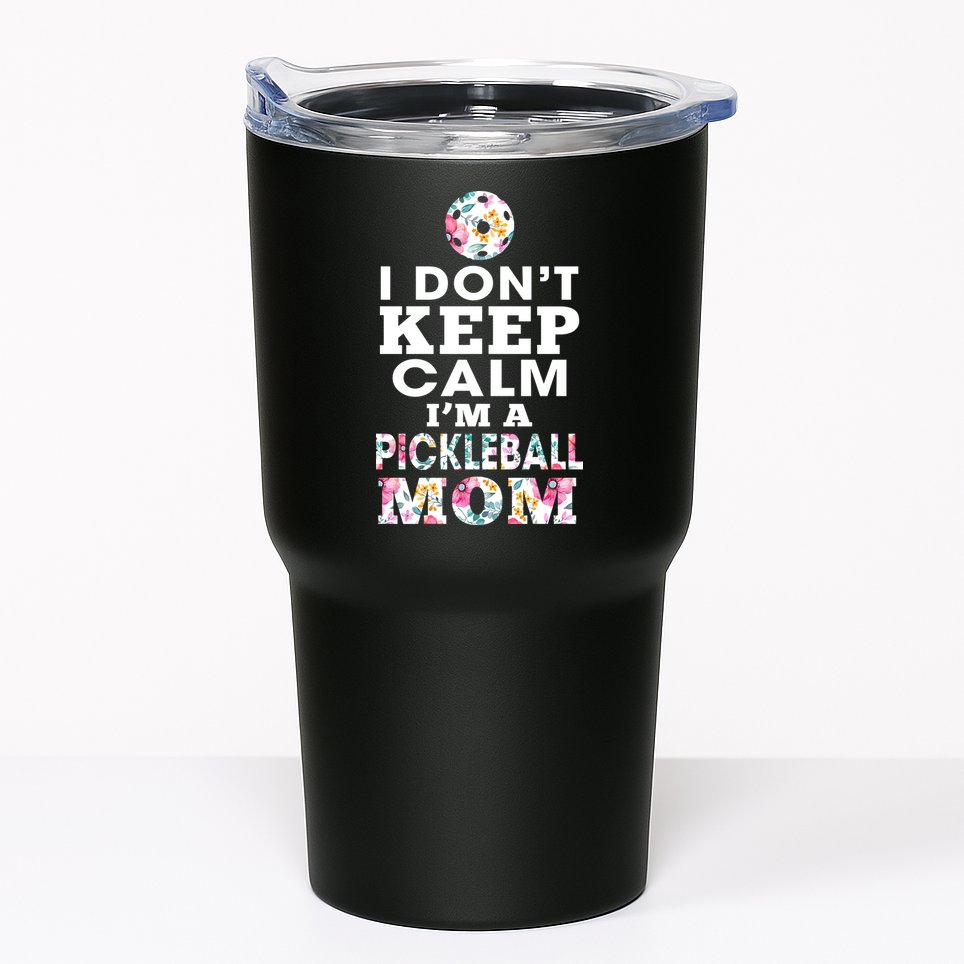 I DON'T KEEP CALM I'M A PICKLEBALL MOM Tumbler