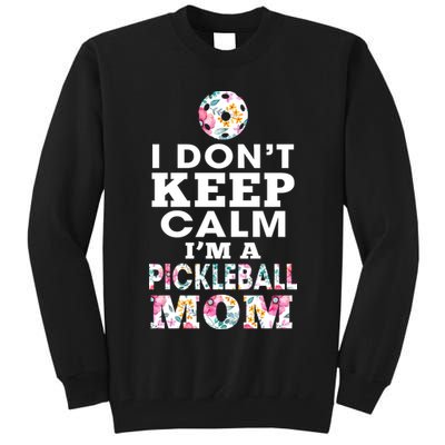 I DON'T KEEP CALM I'M A PICKLEBALL MOM Tall Sweatshirt