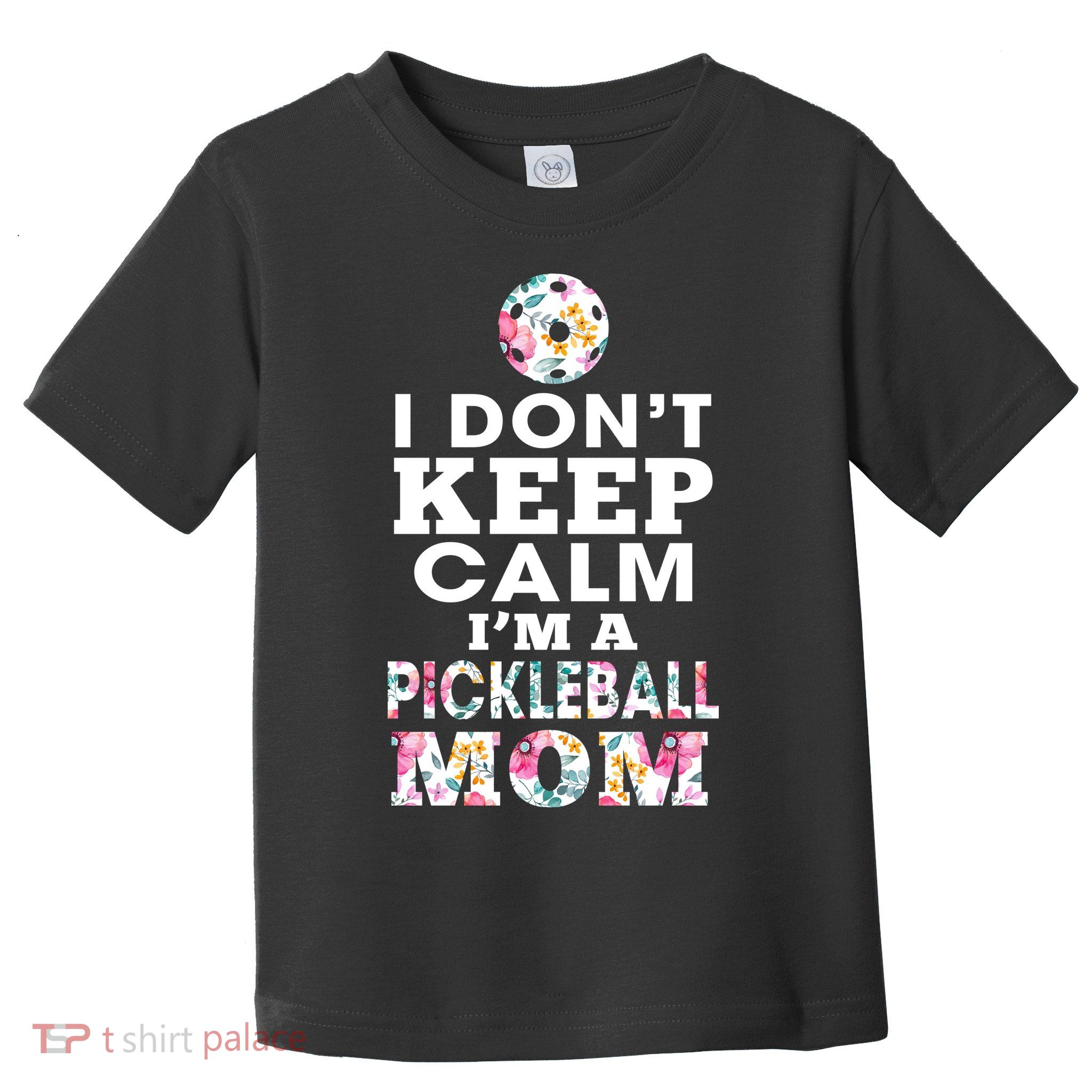 I DON'T KEEP CALM I'M A PICKLEBALL MOM Toddler T-Shirt