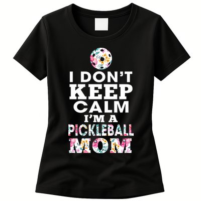 I DON'T KEEP CALM I'M A PICKLEBALL MOM Womens T-Shirt