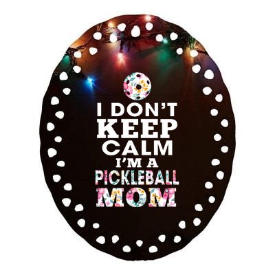 I DON'T KEEP CALM I'M A PICKLEBALL MOM Ceramic Oval Ornament