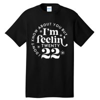 I Dont Know About You But Im Feeling Twenty 22 Tall T-Shirt