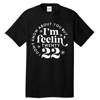 I Dont Know About You But Im Feeling Twenty 22 Tall T-Shirt