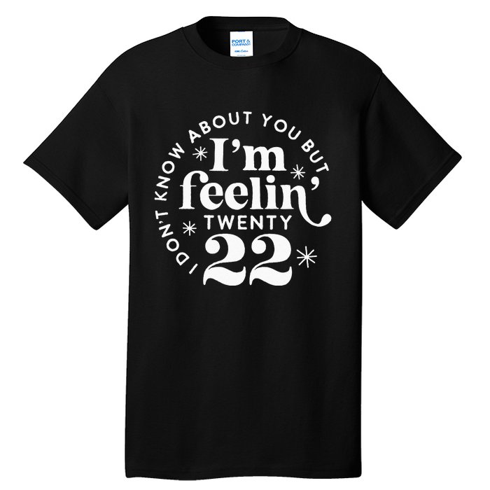 I Dont Know About You But Im Feeling Twenty 22 Tall T-Shirt