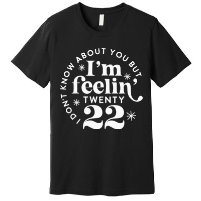 I Dont Know About You But Im Feeling Twenty 22 Premium T-Shirt