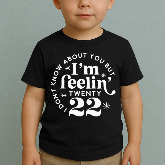 I Dont Know About You But Im Feeling Twenty 22 Toddler T-Shirt