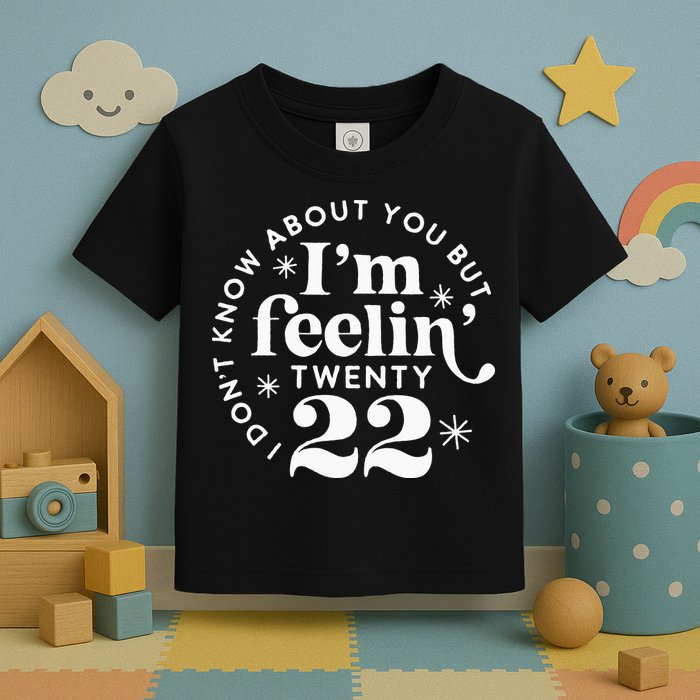 I Dont Know About You But Im Feeling Twenty 22 Toddler T-Shirt