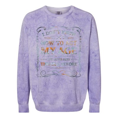 I Dont Know How To Act My Age Funny Old People Saying Colorblast Crewneck Sweatshirt