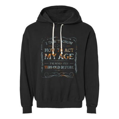 I Dont Know How To Act My Age Funny Old People Saying Garment-Dyed Fleece Hoodie