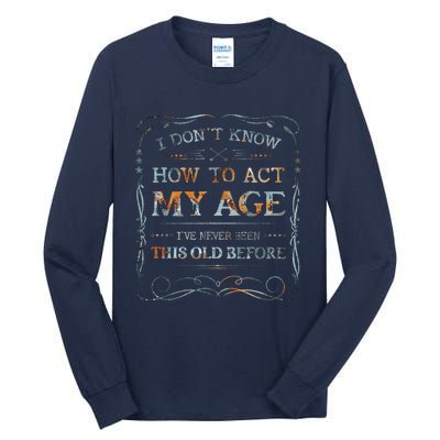 I Dont Know How To Act My Age Funny Old People Saying Tall Long Sleeve T-Shirt