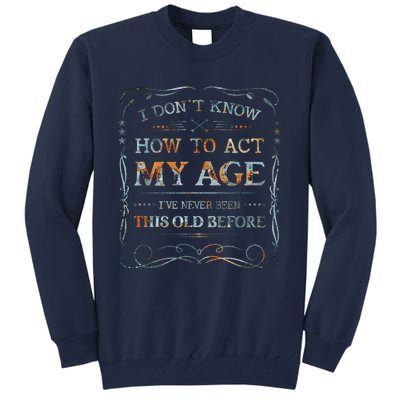 I Dont Know How To Act My Age Funny Old People Saying Tall Sweatshirt