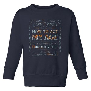 I Dont Know How To Act My Age Funny Old People Saying Toddler Sweatshirt