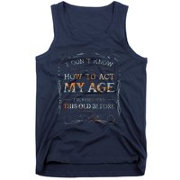 I Dont Know How To Act My Age Funny Old People Saying Tank Top