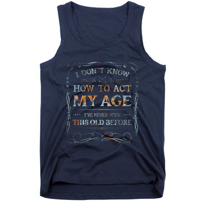 I Dont Know How To Act My Age Funny Old People Saying Tank Top