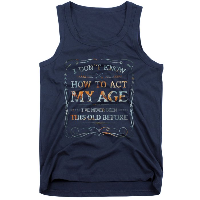 I Dont Know How To Act My Age Funny Old People Saying Tank Top