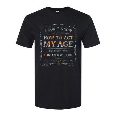 I Dont Know How To Act My Age Funny Old People Saying Softstyle CVC T-Shirt