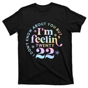 I DonT Know About You But IM Feeling Twenty 22 Tie Dye T-Shirt