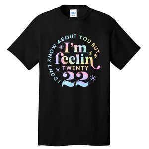 I DonT Know About You But IM Feeling Twenty 22 Tie Dye Tall T-Shirt