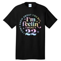 I DonT Know About You But IM Feeling Twenty 22 Tie Dye Tall T-Shirt