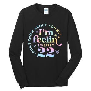 I DonT Know About You But IM Feeling Twenty 22 Tie Dye Tall Long Sleeve T-Shirt