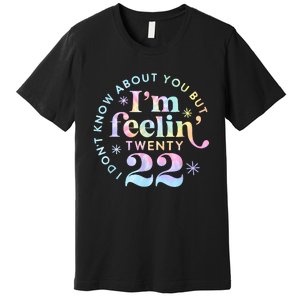 I DonT Know About You But IM Feeling Twenty 22 Tie Dye Premium T-Shirt