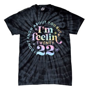 I DonT Know About You But IM Feeling Twenty 22 Tie Dye Tie-Dye T-Shirt