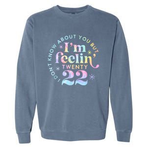 I DonT Know About You But IM Feeling Twenty 22 Tie Dye Garment-Dyed Sweatshirt