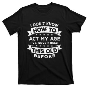 I Dont Know How To Act My Age Fun Cool Design T-Shirt