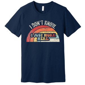 I DonT Know I Just Work Here Funny Premium T-Shirt